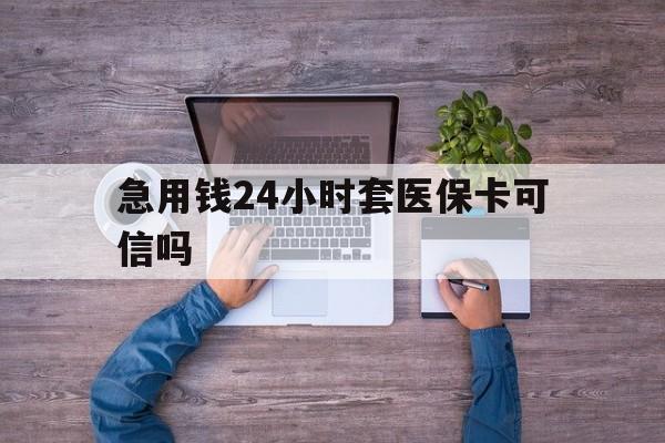 温州最新急用钱24小时套医保卡可信吗方法分析(最方便真实的温州急用钱套医保卡联系方式v渠道方法)