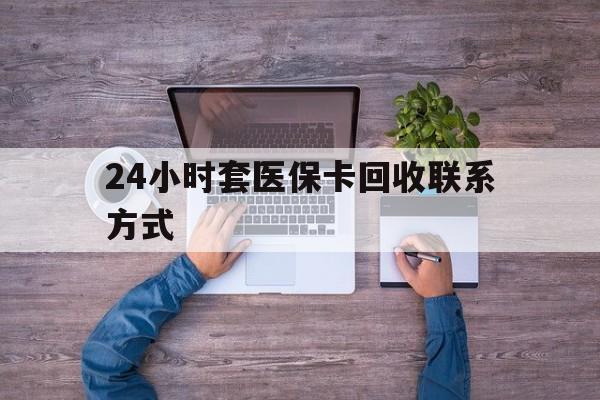 温州最新24小时套医保卡回收联系方式方法分析(最方便真实的温州急用钱24小时套医保卡方法)