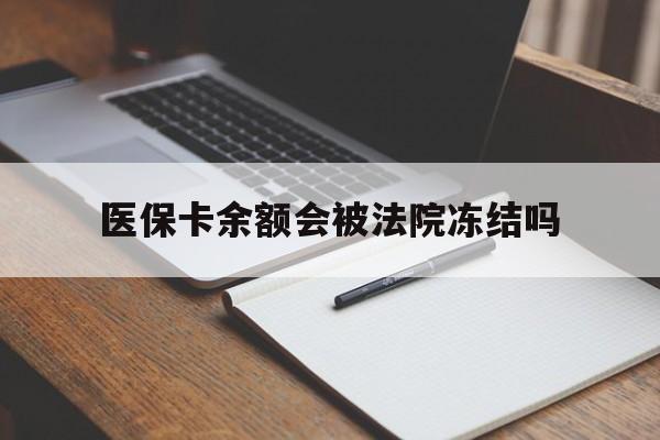 温州最新医保卡余额会被法院冻结吗方法分析(最方便真实的温州医保卡的钱能被执行吗方法)