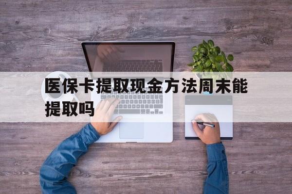 温州最新医保卡提取现金方法周末能提取吗方法分析(最方便真实的温州医保卡提取现金方法周末能提取吗安全吗方法)